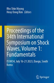 Title: Proceedings of the 34th International Symposium on Shock Waves, Volume 1: Fundamentals: ISSW34, July 16-21 2023, Daegu, South Korea, Author: Rho Shin Myong