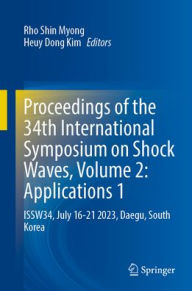 Title: Proceedings of the 34th International Symposium on Shock Waves, Volume 2: Applications 1: ISSW34, July 16-21 2023, Daegu, South Korea, Author: Rho Shin Myong