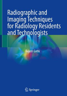 Radiographic and Imaging Techniques for Radiology Residents and Technologists