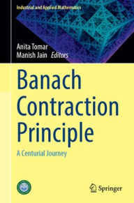 Title: Banach Contraction Principle: A Centurial Journey, Author: Anita Tomar