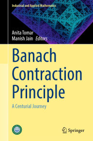 Title: Banach Contraction Principle: A Centurial Journey, Author: Anita Tomar