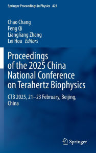 Title: Proceedings of the 2025 China National Conference on Terahertz Biophysics: CTB 2025, 21-23 February, Beijing, China, Author: Chao Chang