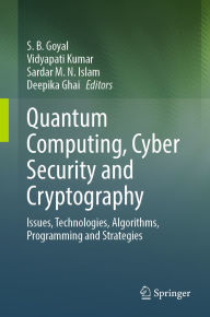 Title: Quantum Computing, Cyber Security and Cryptography: Issues, Technologies, Algorithms, Programming and Strategies, Author: S. B. Goyal