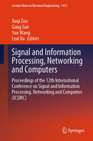 Title: Signal and Information Processing, Networking and Computers: Proceedings of the 12th International Conference on Signal and Information Processing, Networking and Computers (ICSINC), Author: Jiaqi Zou