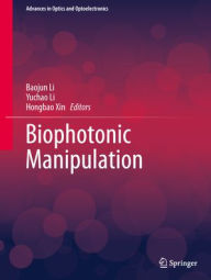 Title: Biophotonic Manipulation, Author: Baojun Li