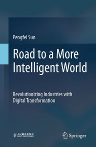 Title: Road to a More Intelligent World: Revolutionizing Industries with Digital Transformation, Author: Pengfei Sun