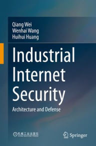 Title: Industrial Internet Security: Architecture and Defense, Author: Qiang Wei