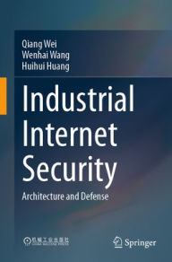 Title: Industrial Internet Security: Architecture and Defense, Author: Qiang Wei