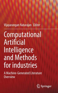 Title: Computational Artificial Intelligence and Methods for industries: A Machine-Generated Literature Overview, Author: Vijayarangan Natarajan