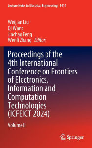 Title: Proceedings of the 4th International Conference on Frontiers of Electronics, Information and Computation Technologies (ICFEICT 2024): Volume II, Author: Weijian Liu