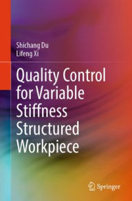 Title: Quality Control for Variable Stiffness Structured Workpiece, Author: Shichang Du