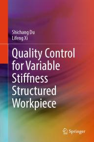 Title: Quality Control for Variable Stiffness Structured Workpiece, Author: Shichang Du