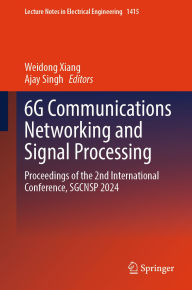 Title: 6G Communications Networking and Signal Processing: Proceedings of the 2nd International Conference, SGCNSP 2024, Author: Weidong Xiang