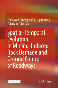 Title: Spatial-Temporal Evolution of Mining-Induced Rock Damage and Ground Control of Roadways, Author: Zhijie Wen