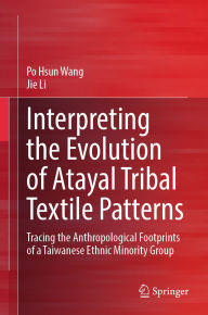 Free downloadable books for ipod touch Interpreting the Evolution of Atayal Tribal Textile Patterns: Tracing the Anthropological Footprints of a Taiwanese Ethnic Minority Group by Po Hsun Wang, Jie Li  9789819654505
