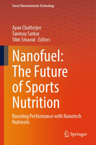 Title: Nanofuel: The Future of Sports Nutrition: Boosting Performance with Nanotech Nutrients, Author: Ayan Chatterjee