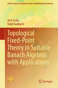 Title: Topological Fixed-Point Theory in Suitable Banach Algebras with Applications, Author: Aref Jeribi
