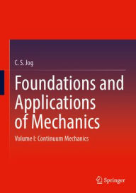 Title: Foundations and Applications of Mechanics: Volume I: Continuum Mechanics, Author: C. S. Jog