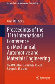 Title: Proceedings of the 11th International Conference on Mechanical, Automotive and Materials Engineering: CMAME 2024, December 18-20, Bangkok, Thailand, Author: John Mo