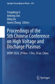 Title: Proceedings of the 5th Chinese Conference on High Voltage and Discharge Plasmas: HVDP 2024, 29 Nov-1 Dec, Xi'an, China, Author: Yongdong Li