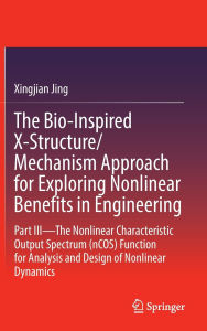 Best source ebook downloads The Bio-Inspired X-Structure/Mechanism Approach for Exploring Nonlinear Benefits in Engineering: Part III-The Nonlinear Characteristic Output Spectrum (nCOS) Function for Analysis and Design of Nonlinear Dynamics