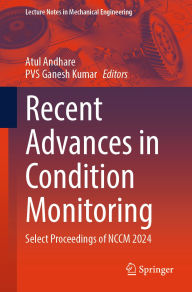 Title: Recent Advances in Condition Monitoring: Select Proceedings of NCCM 2024, Author: Atul Andhare