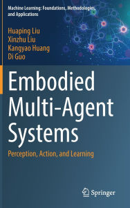 Title: Embodied Multi-Agent Systems: Perception, Action, and Learning, Author: Huaping Liu