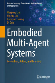 Pdf ebook free download Embodied Multi-Agent Systems: Perception, Action, and Learning by Huaping Liu, Xinzhu Liu, Kangyao Huang, Di Guo