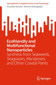 Title: Ecofriendly and Multifunctional Nanoparticles: Synthesis from Seaweeds, Seagrasses, Mangroves, and Other Coastal Plants, Author: Prasastha Ram Vemula