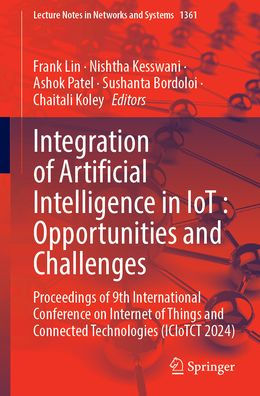 Integration of Artificial Intelligence in IoT : Opportunities and Challenges: Proceedings of 9th International Conference on Internet of Things and Connected Technologies (ICIoTCT 2024)