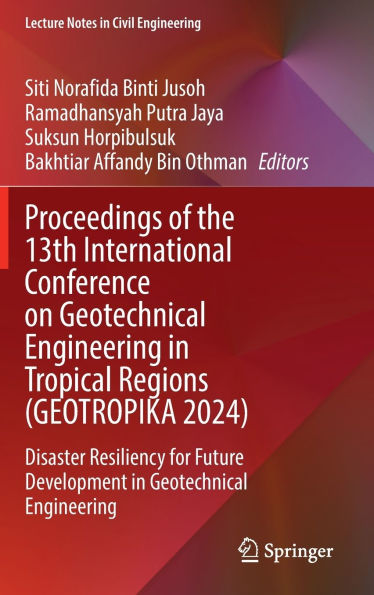 Proceedings of the 13th International Conference on Geotechnical Engineering Tropical Regions (GEOTROPIKA 2024): Disaster Resiliency for Future Development