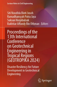 Title: Proceedings of the 13th International Conference on Geotechnical Engineering in Tropical Regions (GEOTROPIKA 2024): Disaster Resiliency for Future Development in Geotechnical Engineering, Author: Siti Norafida Binti Jusoh