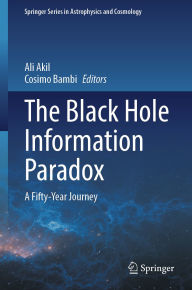 Title: The Black Hole Information Paradox: A Fifty-Year Journey, Author: Ali Akil