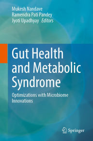 Title: Gut Health and Metabolic Syndrome: Optimizations with Microbiome Innovations, Author: Mukesh Nandave