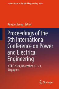 Title: Proceedings of the 5th International Conference on Power and Electrical Engineering: ICPEE 2024, December 19-21, Singapore, Author: King Jet Tseng