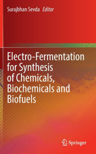 Title: Electro-Fermentation for Synthesis of Chemicals, Biochemicals and Biofuels, Author: Surajbhan Sevda