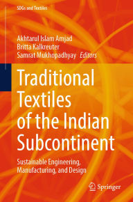 Title: Traditional Textiles of the Indian Subcontinent: Sustainable Engineering, Manufacturing, and Design, Author: Akhtarul Islam Amjad