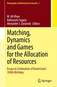 Title: Matching, Dynamics and Games for the Allocation of Resources: Essays in Celebration of David Gale's 100th Birthday, Author: M. Ali Khan
