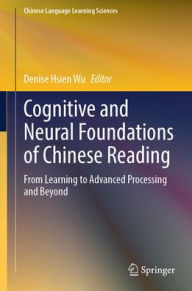 Title: Cognitive and Neural Foundations of Chinese Reading: From Learning to Advanced Processing and Beyond, Author: Denise Hsien Wu