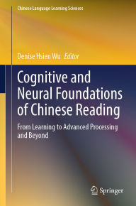 Title: Cognitive and Neural Foundations of Chinese Reading: From Learning to Advanced Processing and Beyond, Author: Denise Hsien Wu