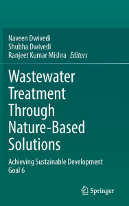 Title: Wastewater Treatment Through Nature-Based Solutions: Achieving Sustainable Development Goal 6, Author: Naveen Dwivedi