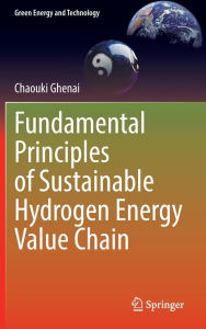 Title: Fundamental Principles of Sustainable Hydrogen Energy Value Chain, Author: Chaouki Ghenai