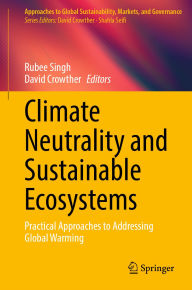 Title: Climate Neutrality and Sustainable Ecosystems: Practical Approaches to Addressing Global Warming, Author: Rubee Singh
