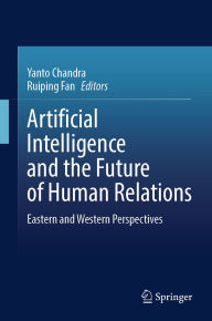 Title: Artificial Intelligence and the Future of Human Relations: Eastern and Western Perspectives, Author: Yanto Chandra