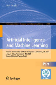 Title: Artificial Intelligence and Machine Learning: Second International Artificial Intelligence Conference, IAIC 2024, Jinyun, China, November 8-10, 2024, Revised Selected Papers, Part I, Author: Hai Jin