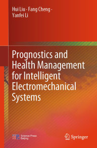 Title: Prognostics and Health Management for Intelligent Electromechanical Systems, Author: Hui Liu