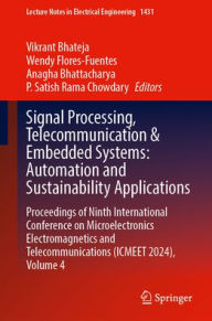 Title: Signal Processing, Telecommunication & Embedded Systems: Automation and Sustainability Applications: Proceedings of Ninth International Conference on Microelectronics Electromagnetics and Telecommunications (ICMEET 2024), Volume 4, Author: Vikrant Bhateja