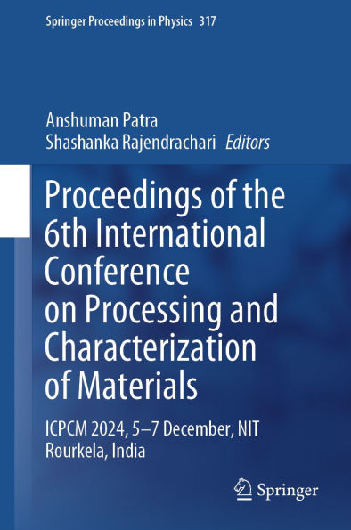 Proceedings of the 6th International Conference on Processing and Characterization of Materials: ICPCM 2024, 5-7 December, NIT Rourkela, India