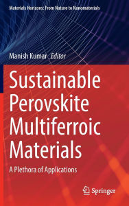 Title: Sustainable Perovskite Multiferroic Materials: A Plethora of Applications, Author: Manish Kumar