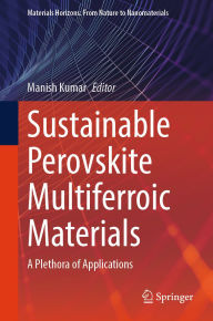 Title: Sustainable Perovskite Multiferroic Materials: A Plethora of Applications, Author: Manish Kumar